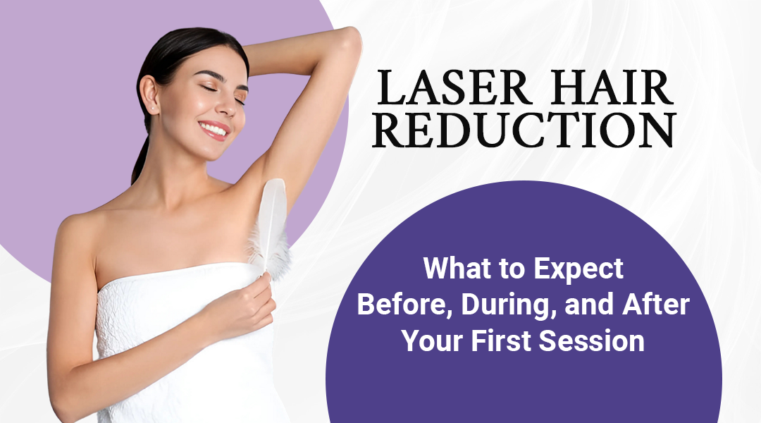 Laser Hair Reduction: What to Expect Before, During, and After Your First Session